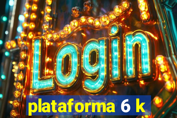 plataforma 6 k